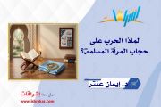 لماذا الحرب على حجاب المرأة المسلمة؟